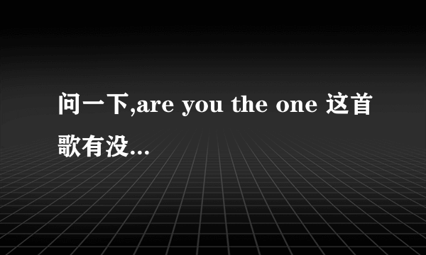 问一下,are you the one 这首歌有没有什么特殊意义呀?