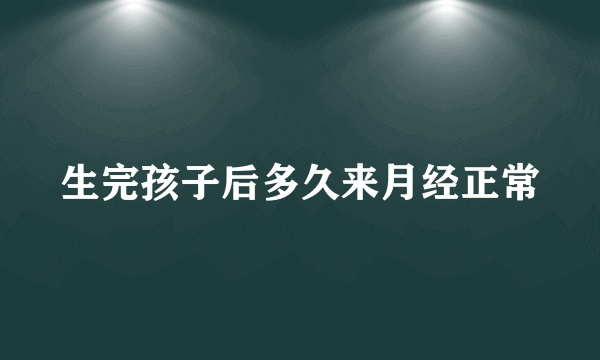 生完孩子后多久来月经正常