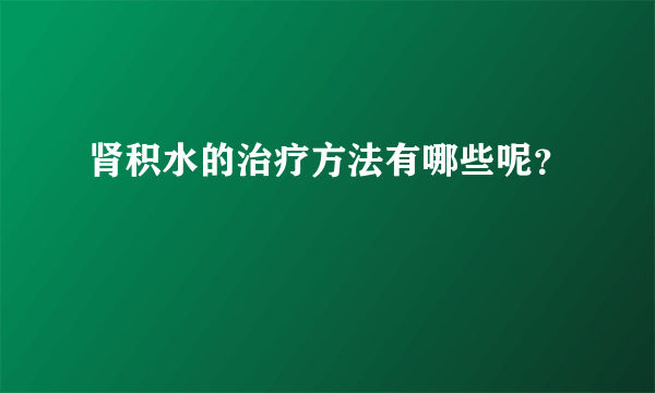 肾积水的治疗方法有哪些呢？