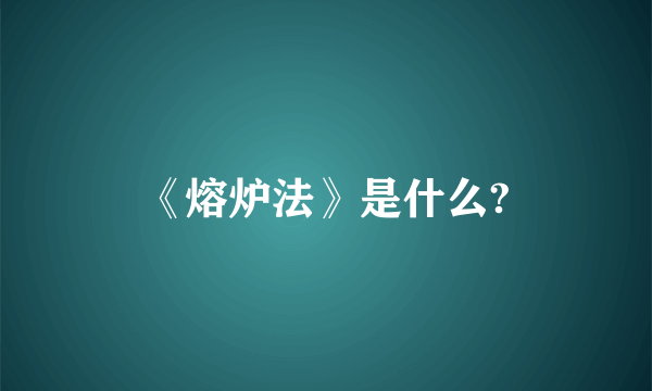 《熔炉法》是什么?