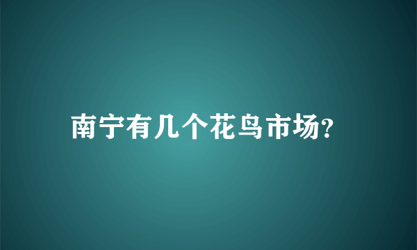 南宁有几个花鸟市场？