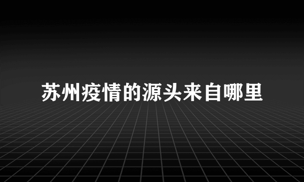 苏州疫情的源头来自哪里