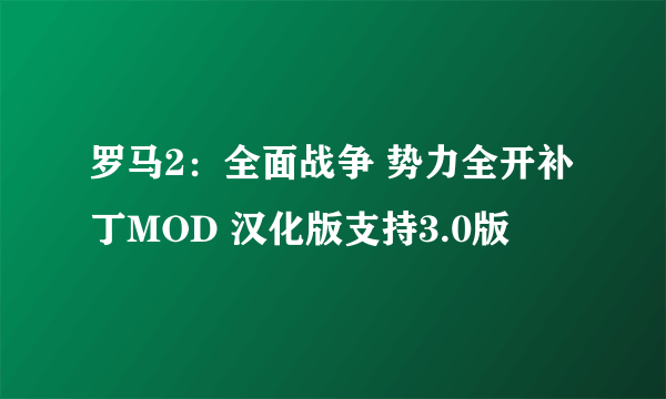 罗马2：全面战争 势力全开补丁MOD 汉化版支持3.0版