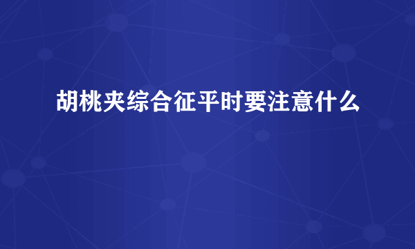 胡桃夹综合征平时要注意什么