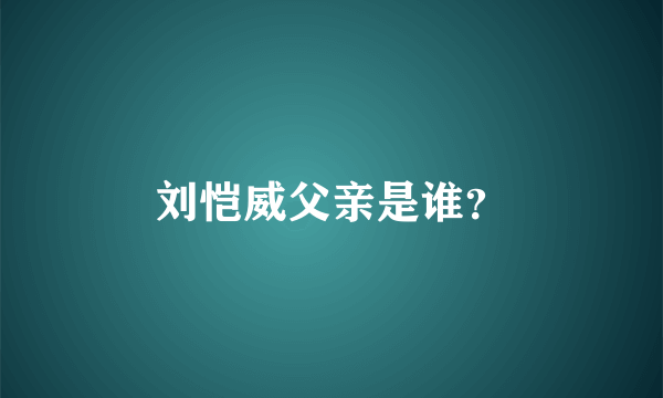 刘恺威父亲是谁？