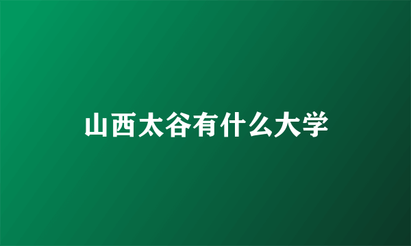 山西太谷有什么大学