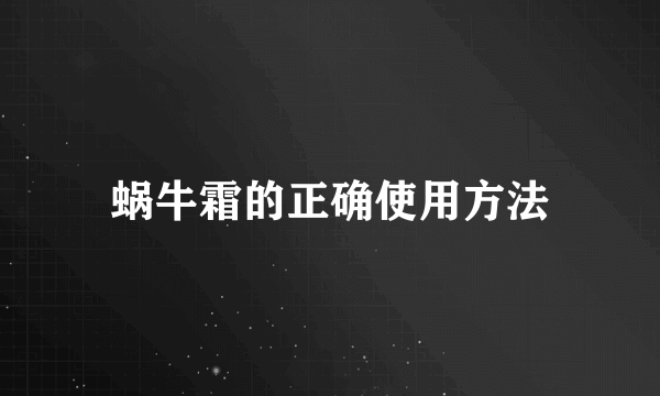 蜗牛霜的正确使用方法