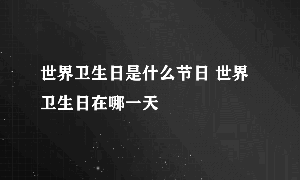 世界卫生日是什么节日 世界卫生日在哪一天