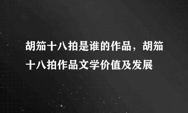 胡笳十八拍是谁的作品，胡笳十八拍作品文学价值及发展