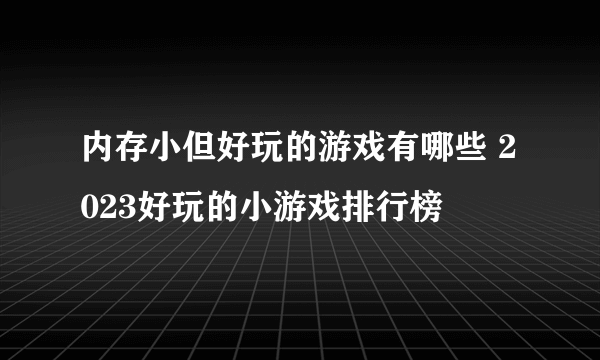 内存小但好玩的游戏有哪些 2023好玩的小游戏排行榜