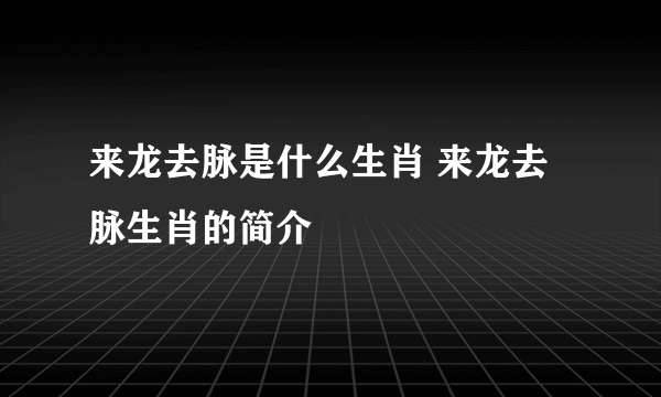 来龙去脉是什么生肖 来龙去脉生肖的简介