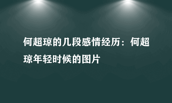 何超琼的几段感情经历：何超琼年轻时候的图片