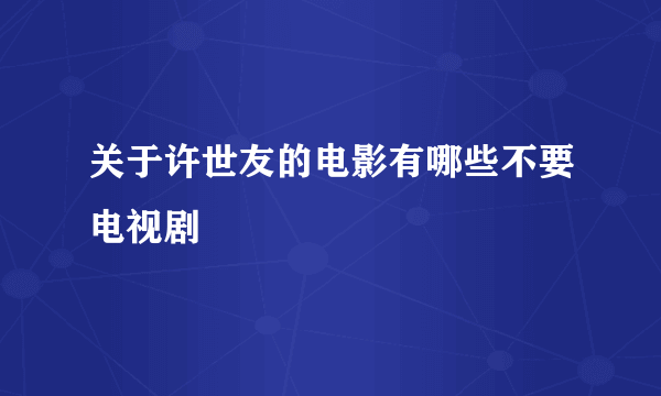 关于许世友的电影有哪些不要电视剧