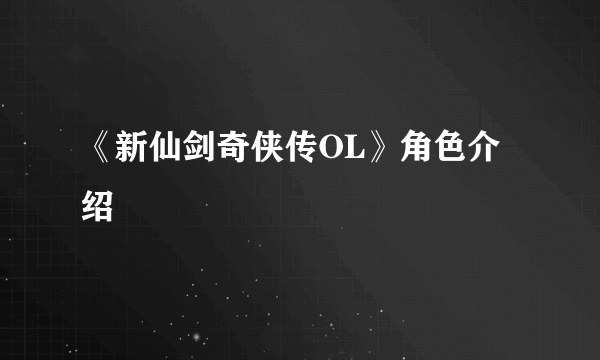 《新仙剑奇侠传OL》角色介绍