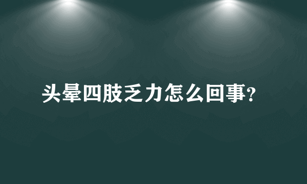 头晕四肢乏力怎么回事？