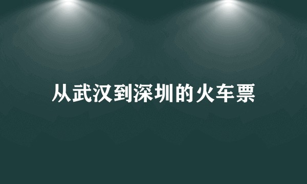 从武汉到深圳的火车票