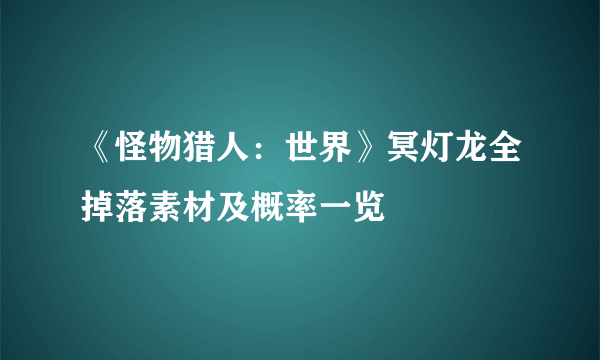 《怪物猎人：世界》冥灯龙全掉落素材及概率一览