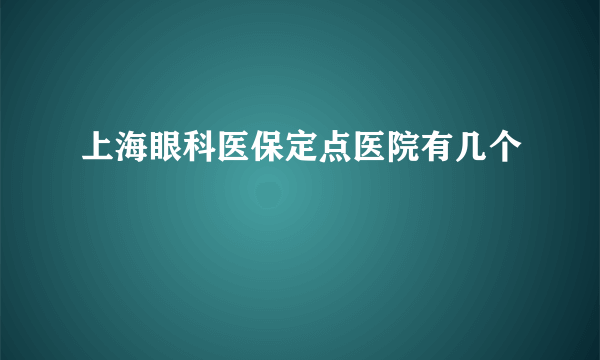 上海眼科医保定点医院有几个