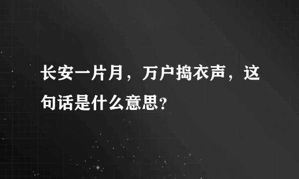 长安一片月，万户捣衣声，这句话是什么意思？