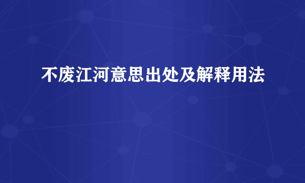 不废江河意思出处及解释用法