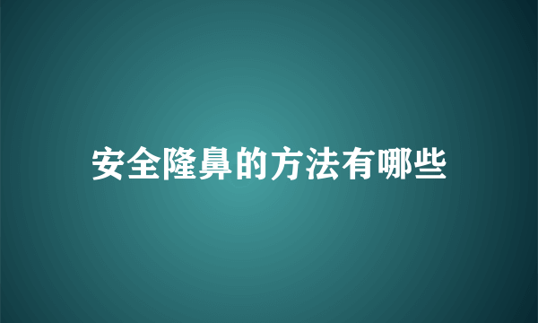 安全隆鼻的方法有哪些