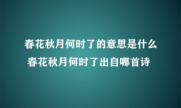 春花秋月何时了的意思是什么 春花秋月何时了出自哪首诗