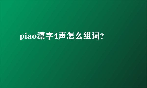 piao漂字4声怎么组词？