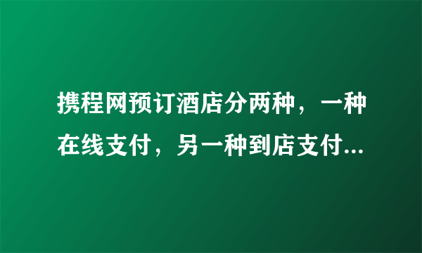 携程网预订酒店分两种，一种在线支付，另一种到店支付。到店支付订单已经完成，如果当时住的人太多，而我