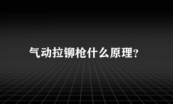 气动拉铆枪什么原理？