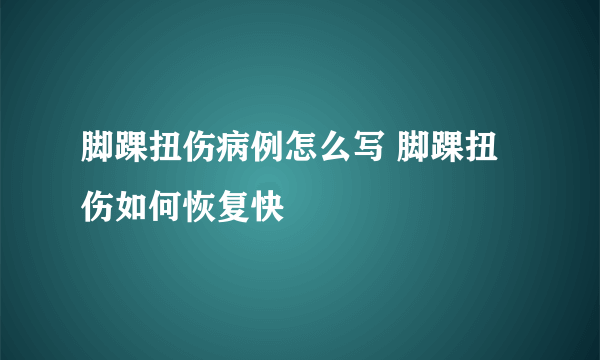 脚踝扭伤病例怎么写 脚踝扭伤如何恢复快