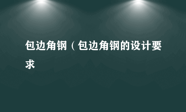 包边角钢（包边角钢的设计要求