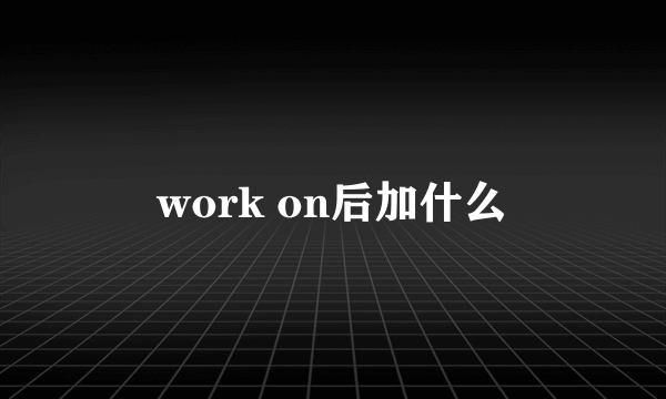 work on后加什么