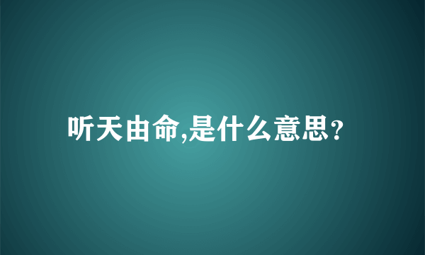 听天由命,是什么意思？