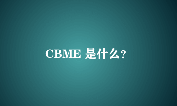 CBME 是什么？