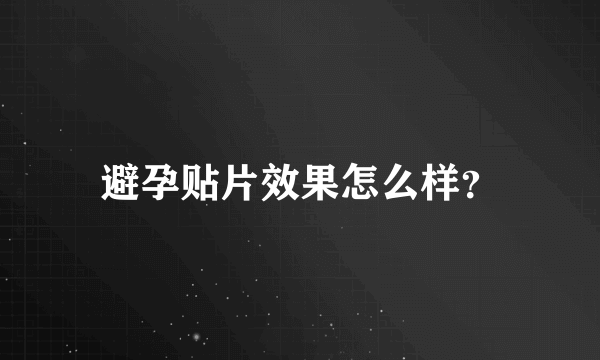 避孕贴片效果怎么样？