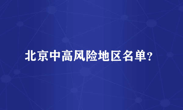 北京中高风险地区名单？