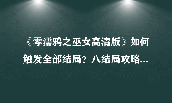 《零濡鸦之巫女高清版》如何触发全部结局？八结局攻略思路一览