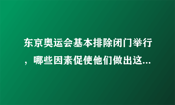 东京奥运会基本排除闭门举行，哪些因素促使他们做出这样的决定？