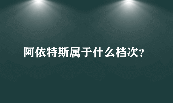 阿依特斯属于什么档次？