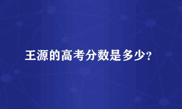 王源的高考分数是多少？