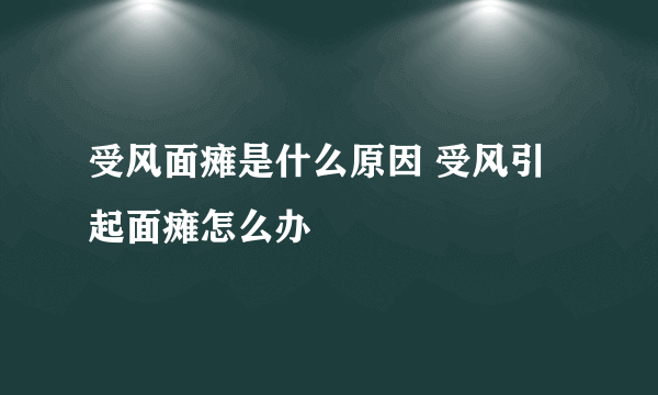 受风面瘫是什么原因 受风引起面瘫怎么办