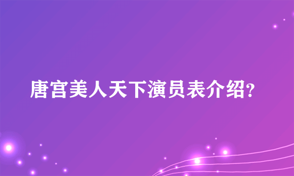 唐宫美人天下演员表介绍？