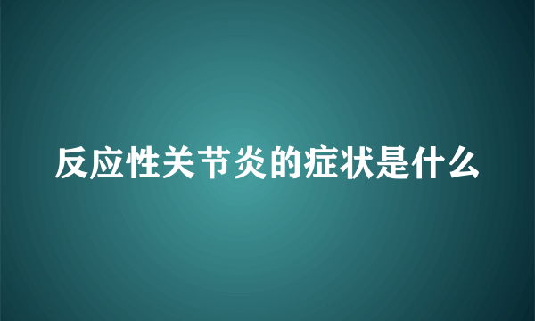 反应性关节炎的症状是什么