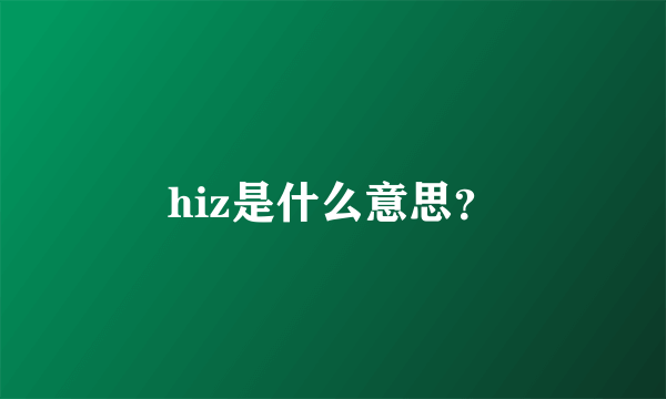 hiz是什么意思？