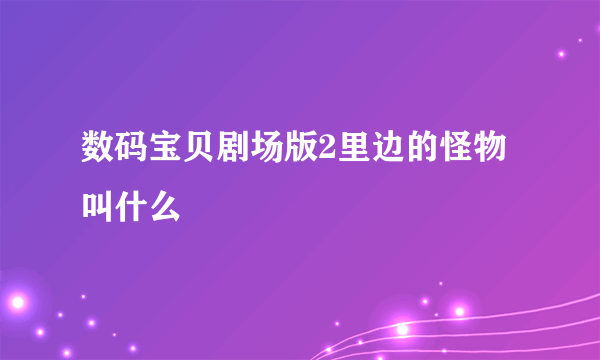 数码宝贝剧场版2里边的怪物叫什么