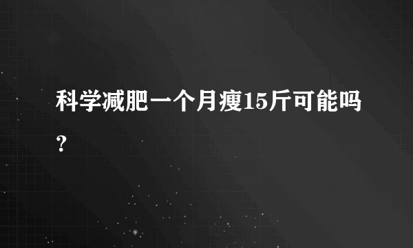 科学减肥一个月瘦15斤可能吗？