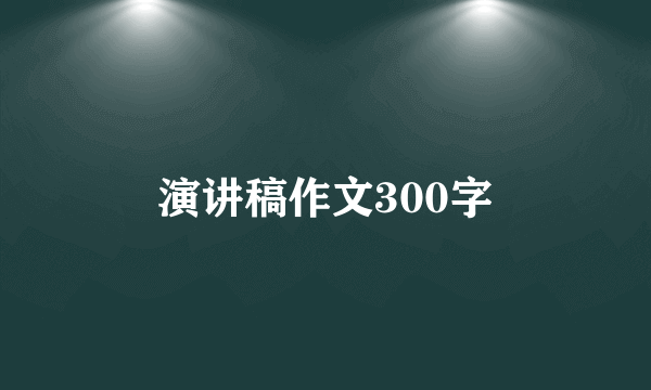 演讲稿作文300字