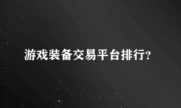 游戏装备交易平台排行？