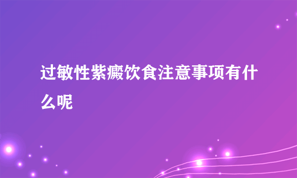 过敏性紫癜饮食注意事项有什么呢