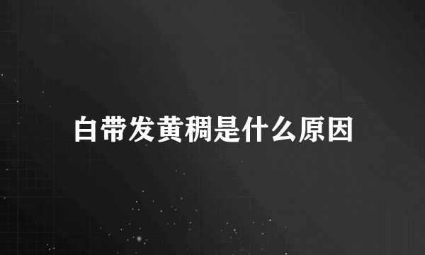 白带发黄稠是什么原因